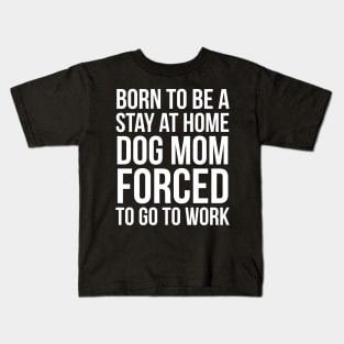 Born To Be A Stay At Home Dog Mom Kids T-Shirt